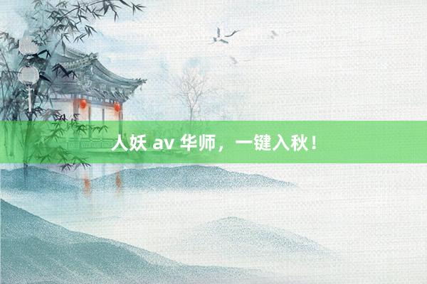 人妖 av 华师,一键入秋!