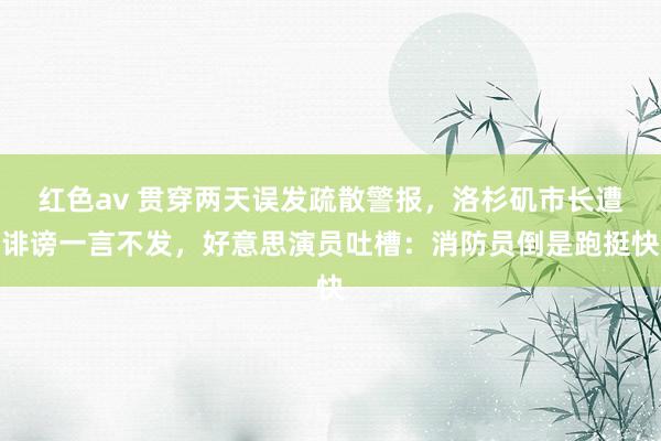 红色av 贯穿两天误发疏散警报,洛杉矶市长遭诽谤一言不发,好意思演员吐槽:消防员倒是跑挺快