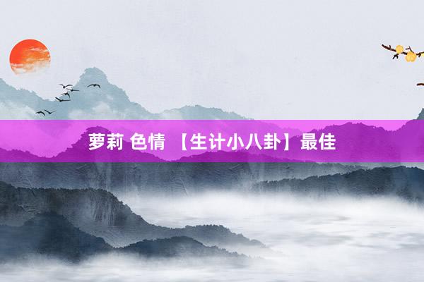 萝莉 色情 【生计小八卦】最佳