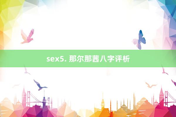 sex5. 那尔那茜八字评析